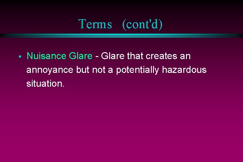Terms (cont'd) § Nuisance Glare - Glare that creates an annoyance but not a
