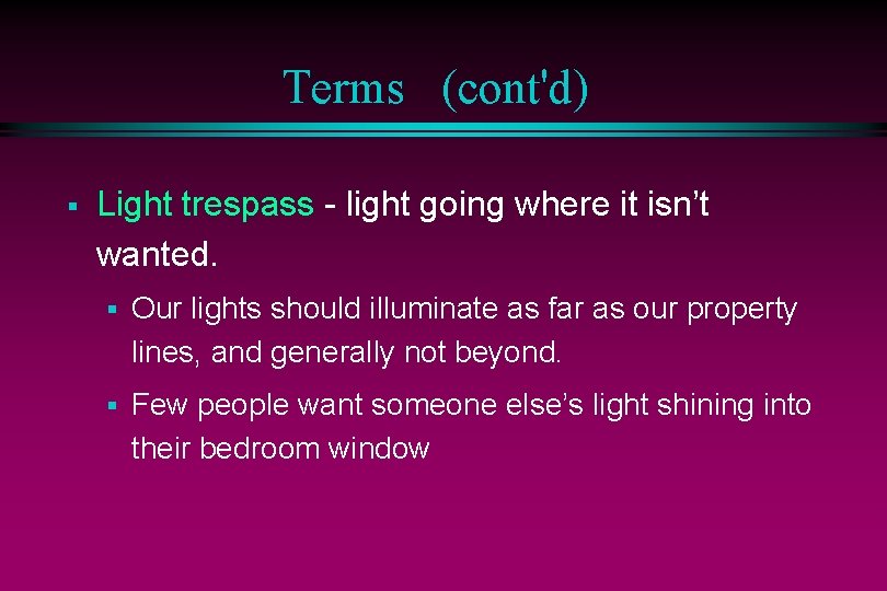Terms (cont'd) § Light trespass - light going where it isn’t wanted. § Our