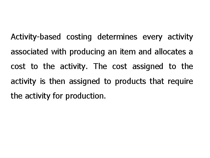 Activity-based costing determines every activity associated with producing an item and allocates a cost