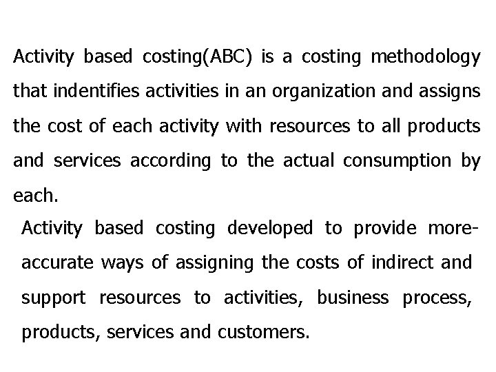 Activity based costing(ABC) is a costing methodology that indentifies activities in an organization and