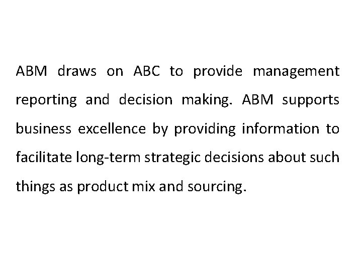 ABM draws on ABC to provide management reporting and decision making. ABM supports business