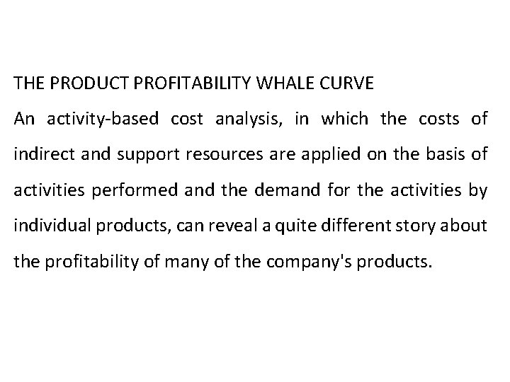 THE PRODUCT PROFITABILITY WHALE CURVE An activity-based cost analysis, in which the costs of