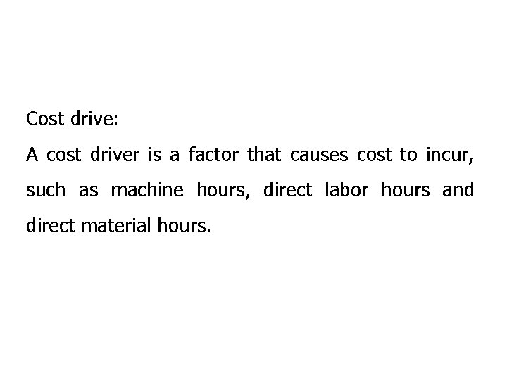 Cost drive: A cost driver is a factor that causes cost to incur, such