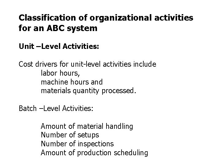 Classification of organizational activities for an ABC system Unit –Level Activities: Cost drivers for