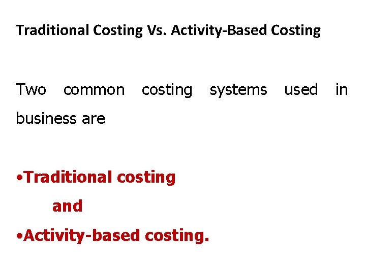 Traditional Costing Vs. Activity-Based Costing Two common costing business are • Traditional costing and