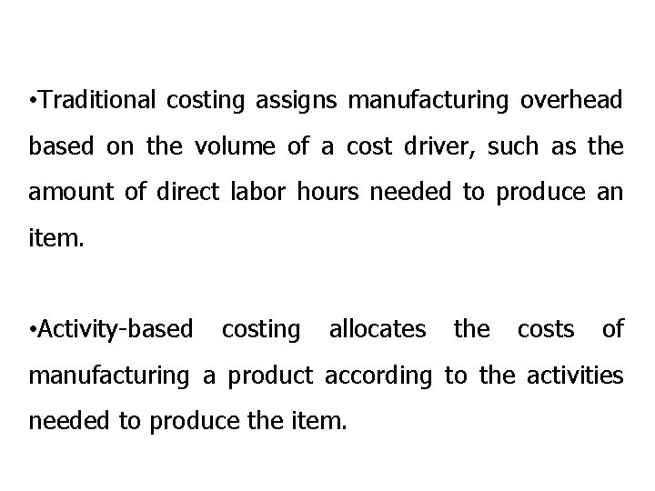  • Traditional costing assigns manufacturing overhead based on the volume of a cost