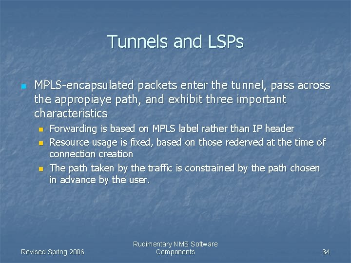 Tunnels and LSPs n MPLS-encapsulated packets enter the tunnel, pass across the appropiaye path,