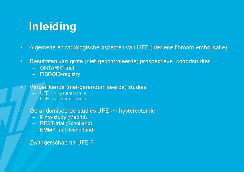 Inleiding • Algemene en radiologische aspecten van UFE (uteriene fibroom embolisatie) • Resultaten van