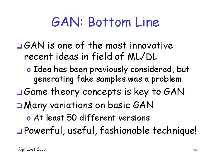 GAN: Bottom Line q GAN is one of the most innovative recent ideas in