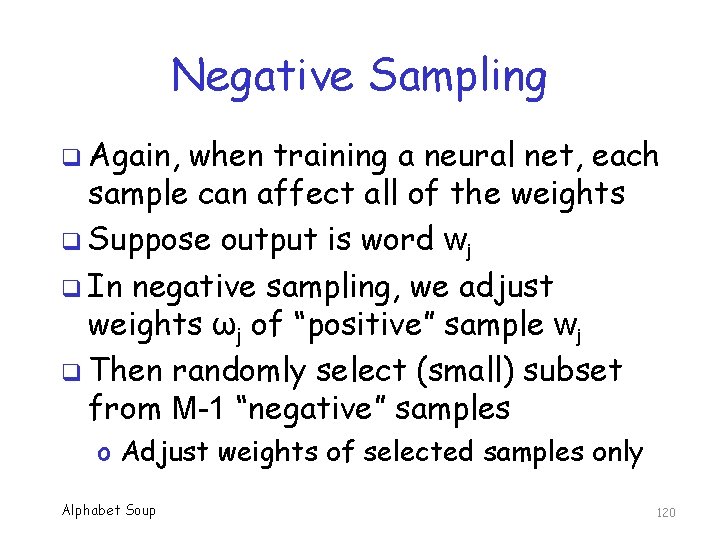 Negative Sampling q Again, when training a neural net, each sample can affect all