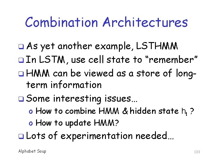 Combination Architectures q As yet another example, LSTHMM q In LSTM, use cell state