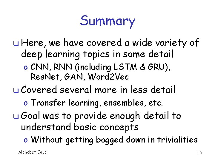 Summary q Here, we have covered a wide variety of deep learning topics in