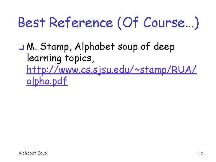 Best Reference (Of Course…) q M. Stamp, Alphabet soup of deep learning topics, http: