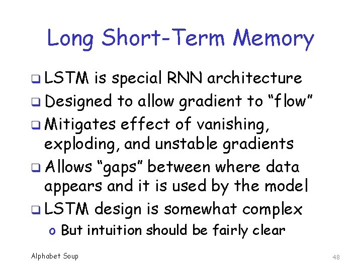 Long Short-Term Memory q LSTM is special RNN architecture q Designed to allow gradient