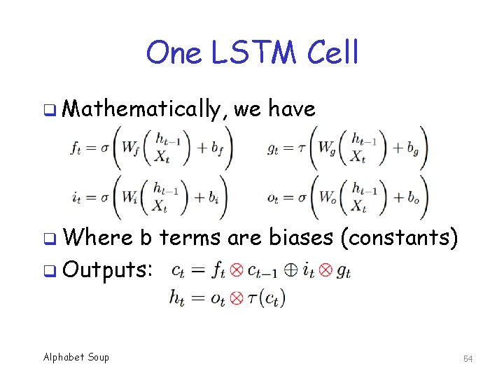 One LSTM Cell q Mathematically, we have q Where b terms are biases (constants)