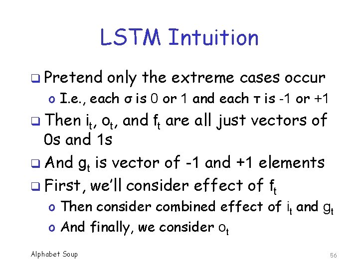 LSTM Intuition q Pretend only the extreme cases occur o I. e. , each