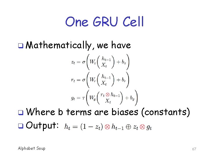 One GRU Cell q Mathematically, we have q Where b terms are biases (constants)
