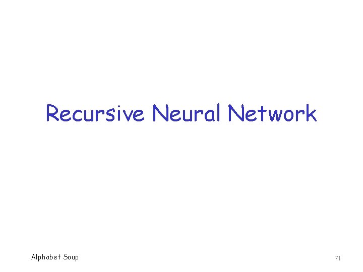 Recursive Neural Network Alphabet Soup 71 