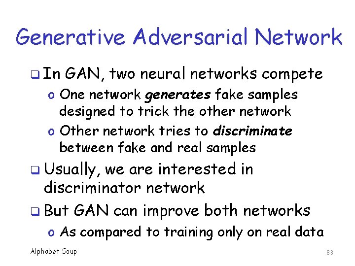 Generative Adversarial Network q In GAN, two neural networks compete o One network generates