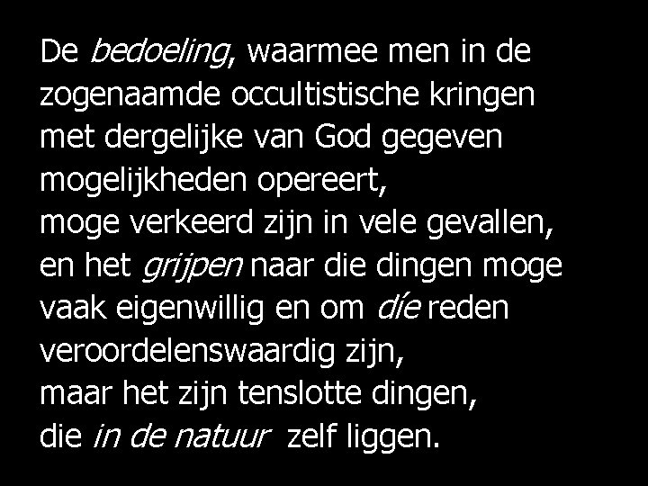 De bedoeling, waarmee men in de zogenaamde occultistische kringen met dergelijke van God gegeven