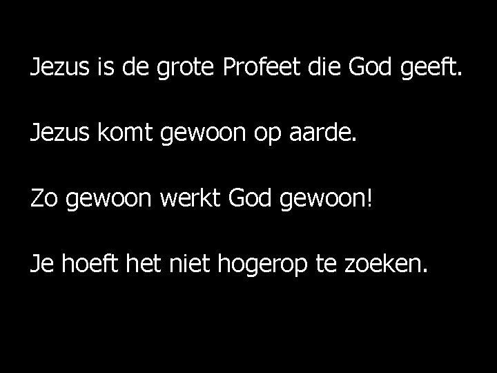 Jezus is de grote Profeet die God geeft. Jezus komt gewoon op aarde. Zo