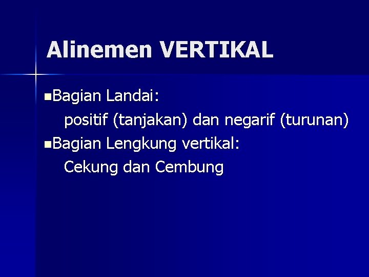 Alinemen VERTIKAL n. Bagian Landai: positif (tanjakan) dan negarif (turunan) n. Bagian Lengkung vertikal: