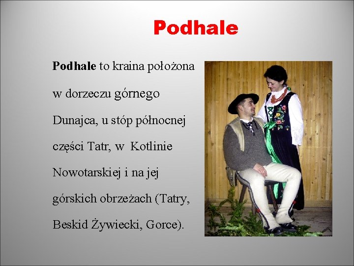 Podhale to kraina położona w dorzeczu górnego Dunajca, u stóp północnej części Tatr, w