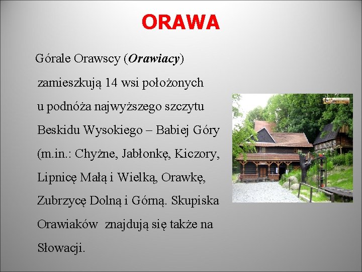 ORAWA Górale Orawscy (Orawiacy) zamieszkują 14 wsi położonych u podnóża najwyższego szczytu Beskidu Wysokiego