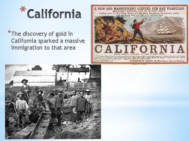 * *The discovery of gold in California sparked a massive immigration to that area