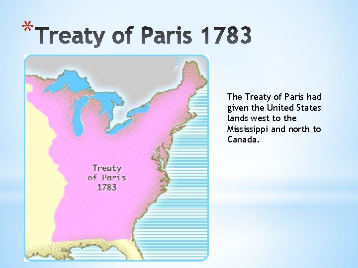 * The Treaty of Paris had given the United States lands west to the