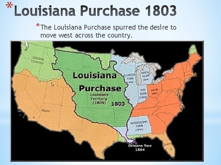 * *The Louisiana Purchase spurred the desire to move west across the country. 