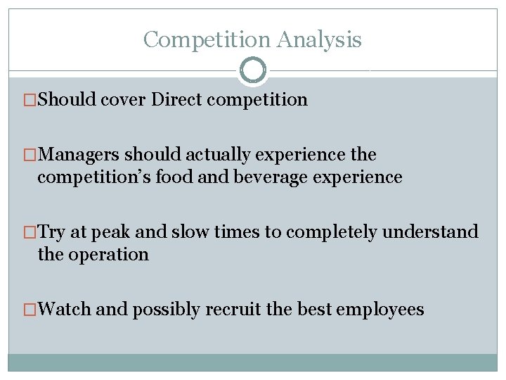 Competition Analysis �Should cover Direct competition �Managers should actually experience the competition’s food and
