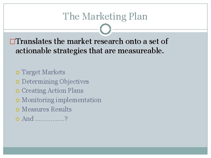 The Marketing Plan �Translates the market research onto a set of actionable strategies that