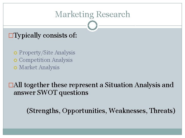 Marketing Research �Typically consists of: Property/Site Analysis Competition Analysis Market Analysis �All together these