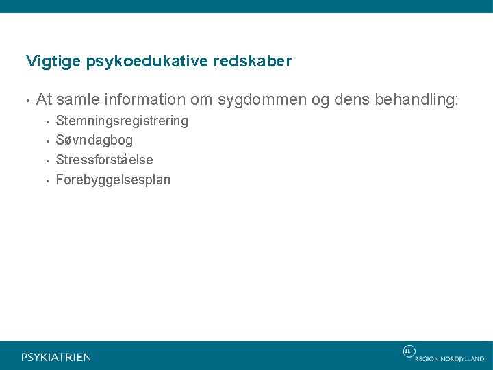 Vigtige psykoedukative redskaber • At samle information om sygdommen og dens behandling: • •