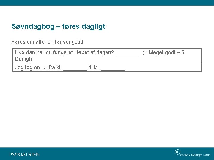 Søvndagbog – føres dagligt Føres om aftenen før sengetid Hvordan har du fungeret i