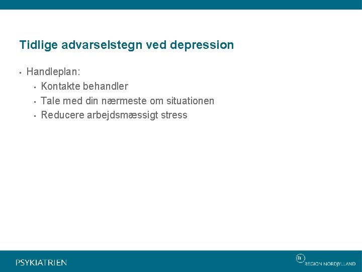 Tidlige advarselstegn ved depression • Handleplan: • Kontakte behandler • Tale med din nærmeste