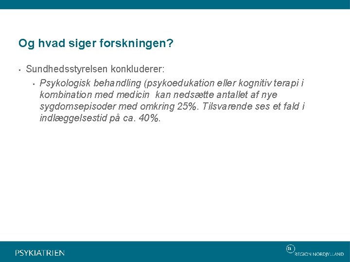 Og hvad siger forskningen? • Sundhedsstyrelsen konkluderer: • Psykologisk behandling (psykoedukation eller kognitiv terapi