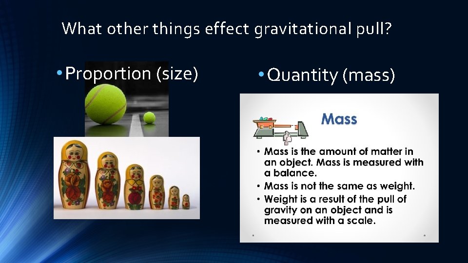 What other things effect gravitational pull? • Proportion (size) • Quantity (mass) What other things effect gravitational pull? • Proportion (size) • Quantity (mass)