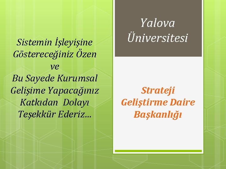 Sistemin İşleyişine Göstereceğiniz Özen ve Bu Sayede Kurumsal Gelişime Yapacağınız Katkıdan Dolayı Teşekkür Ederiz…