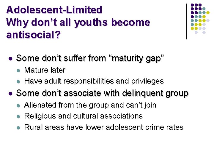 Adolescent-Limited Why don’t all youths become antisocial? l Some don’t suffer from “maturity gap”