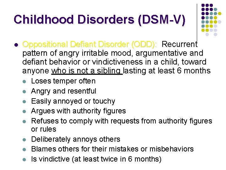 Childhood Disorders (DSM-V) l Oppositional Defiant Disorder (ODD): Recurrent pattern of angry irritable mood,