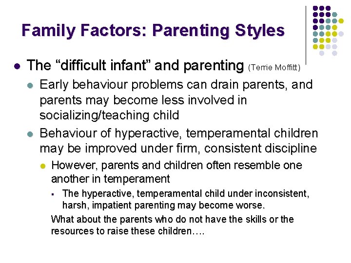Family Factors: Parenting Styles l The “difficult infant” and parenting (Terrie Moffitt) l l