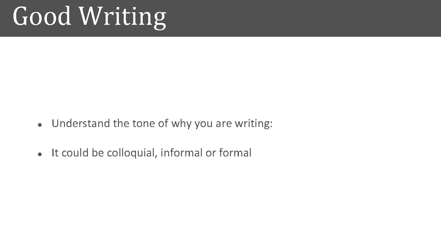 Good Writing l Understand the tone of why you are writing: l It could