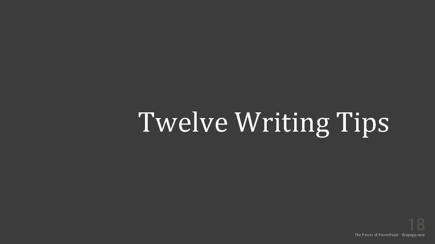 Twelve Writing Tips 18 The Power of Power. Point - thepopp. com 