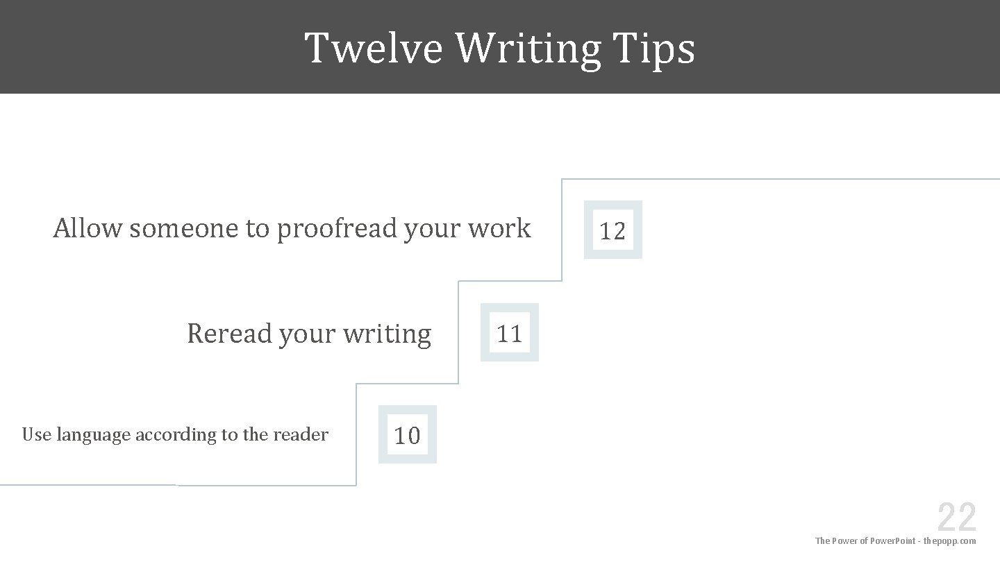 Twelve Writing Tips Allow someone to proofread your work Reread your writing Use language
