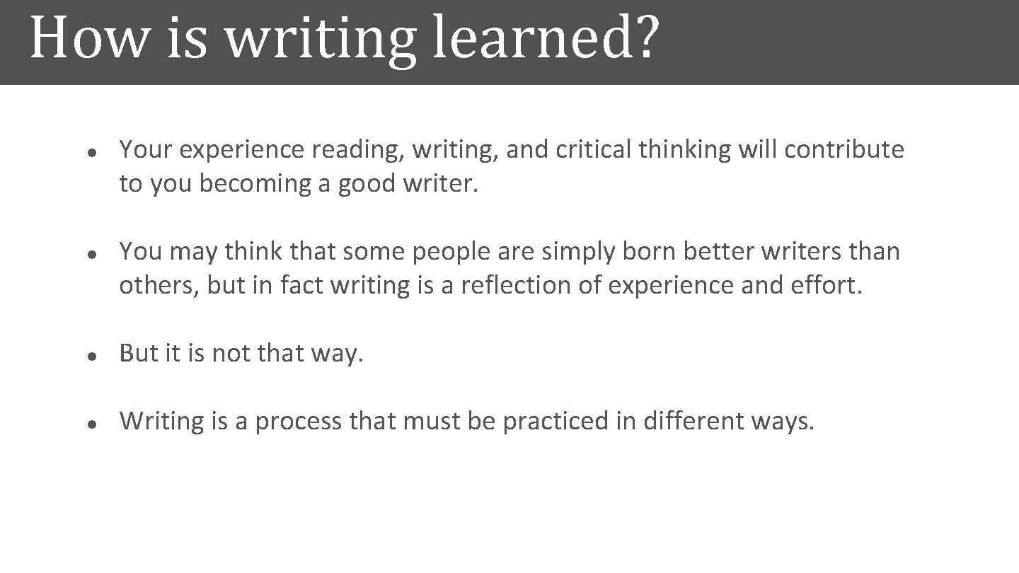 How is writing learned? l l Your experience reading, writing, and critical thinking will