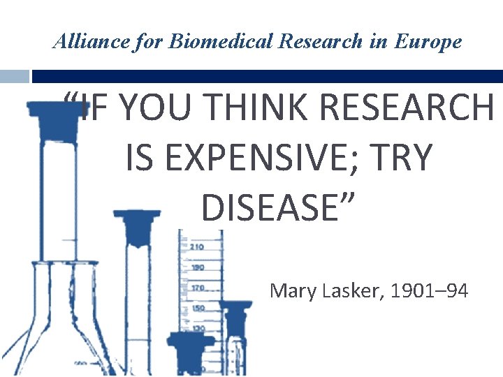 Alliance for Biomedical Research in Europe “IF YOU THINK RESEARCH IS EXPENSIVE; TRY DISEASE”
