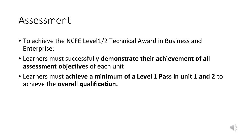 Assessment • To achieve the NCFE Level 1/2 Technical Award in Business and Enterprise: