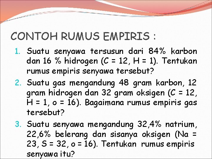 CONTOH RUMUS EMPIRIS : 1. Suatu senyawa tersusun dari 84% karbon dan 16 %